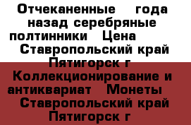 Отчеканенные 94 года назад серебряные полтинники › Цена ­ 8 500 - Ставропольский край, Пятигорск г. Коллекционирование и антиквариат » Монеты   . Ставропольский край,Пятигорск г.